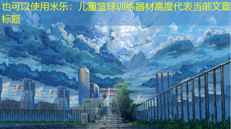 <strong>米乐：儿童篮球训练器材高度</strong>