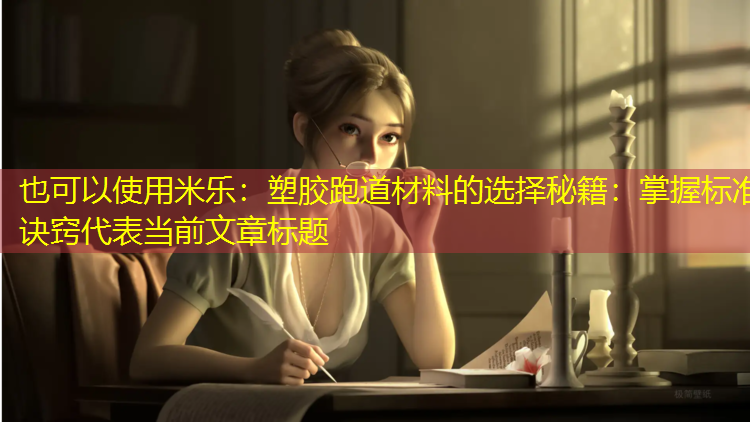 塑胶跑道材料的选择秘籍：掌握标准诀窍